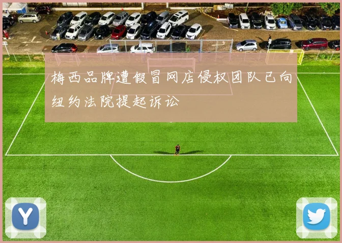 梅西品牌遭假冒网店侵权团队已向纽约法院提起诉讼