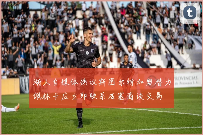 湖人自媒体热议斯图尔特加盟潜力佩林卡应立即联系活塞商谈交易