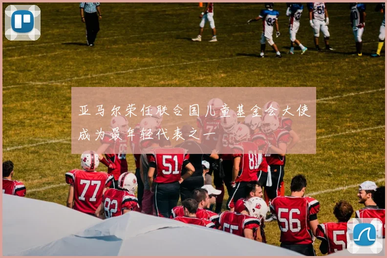 亚马尔荣任联合国儿童基金会大使成为最年轻代表之一
